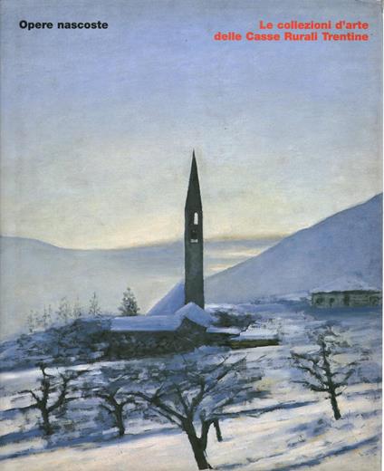 Opere nascoste: le collezioni d'arte delle Casse rurali trentine - Roberto Festi - copertina