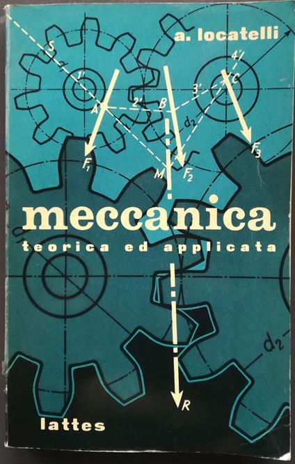 Corso di meccanica e macchine per allievi delle scuole industriali e tecnici d'officina. vol. 1: Meccanica teorica ed applicata, con 328 figure e 7 tabelle - Aldo Locatelli - copertina