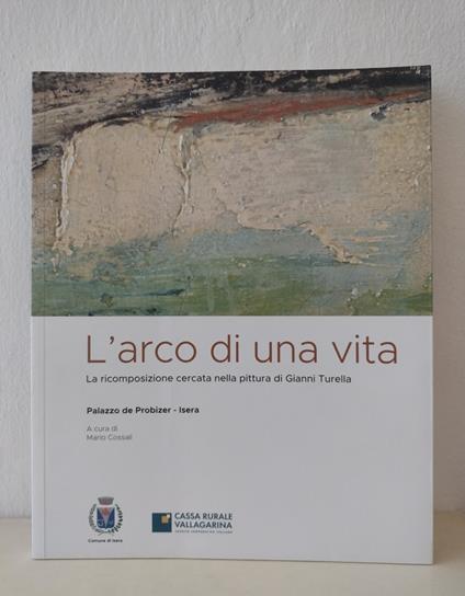 L' arco di una vita: La ricomposizione cercata nella pittura di Gianni Turella - Mario Cossali - copertina