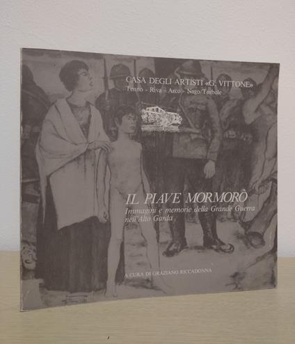 Il Piave mormorò: Immagini e memorie della grande guerra nell'Alto Garda - Graziano Riccadonna - copertina