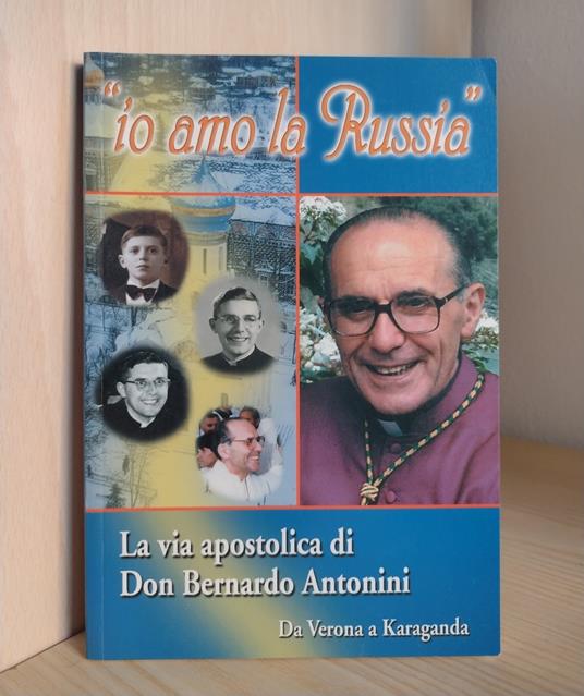 Io amo la Russia: La via apostolica di Don Bernardo Antonini: Da Verona a Karaganda - copertina