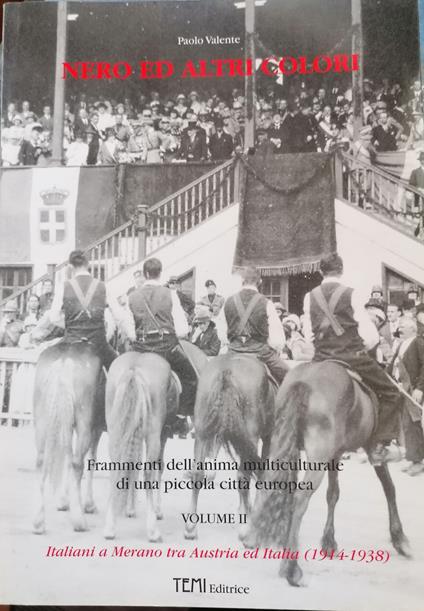 Nero ed altri colori: Frammenti dell'anima multiculturale di una piccola città europea. Volume II: Italiani a Merano tra Austria e Italia (1914-1938) - Paolo Valente - copertina