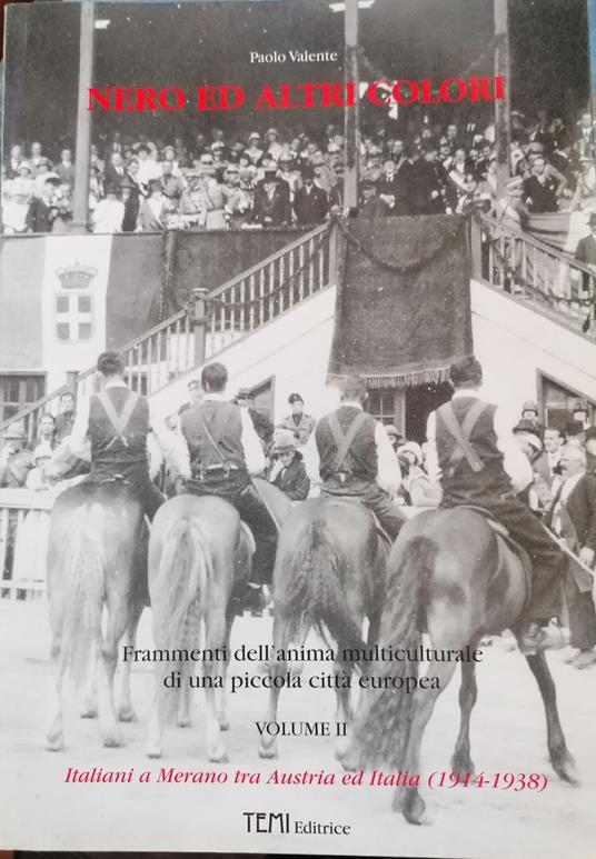 Nero ed altri colori: Frammenti dell'anima multiculturale di una piccola città europea. Volume II: Italiani a Merano tra Austria e Italia (1914-1938) - Paolo Valente - copertina