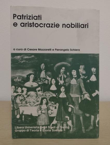 Patriziati e aristocrazie nobiliari: ceti dominanti e organizzazione del potere nell'Italia centro-settentrionale dal XVI al XVIII secolo: atti del Seminario tenuto a Trento il 9-10 dicembre 1977, presso l'Istituto storico italo-germanico - Pierangelo Schiera - copertina