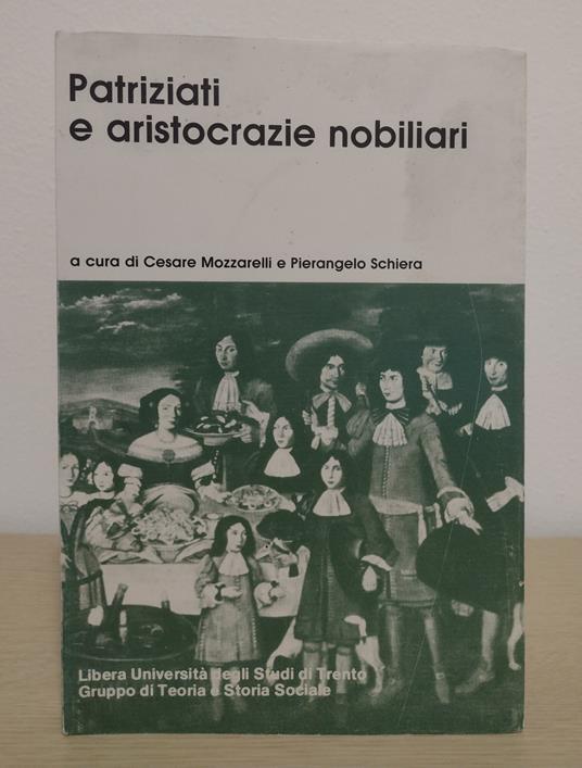 Patriziati e aristocrazie nobiliari: ceti dominanti e organizzazione del potere nell'Italia centro-settentrionale dal XVI al XVIII secolo: atti del Seminario tenuto a Trento il 9-10 dicembre 1977, presso l'Istituto storico italo-germanico - Pierangelo Schiera - copertina