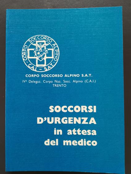 Soccorsi d'urgenza in attesa del medico - A cura della IV delegazione del corpo nazionale soccorso alpino del Club Alpino Italiano - copertina