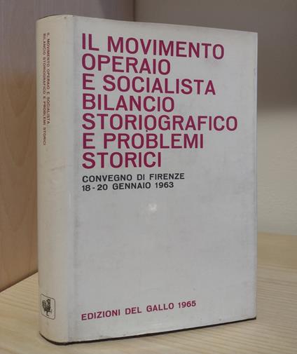 Il movimento operaio e socialista: Bilancio storiografico e problemi storici: Atti del Convegno promosso da Mondo operaio per il 70° del Partito Socialista Italiano: Firenze, 18-20 gennaio 1963 - copertina
