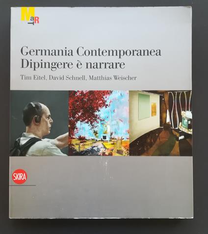 Germania contemporanea, dipingere è narrare: Tim Eitel, David Schnell, Matthias Weischer - Gabriella Belli - copertina