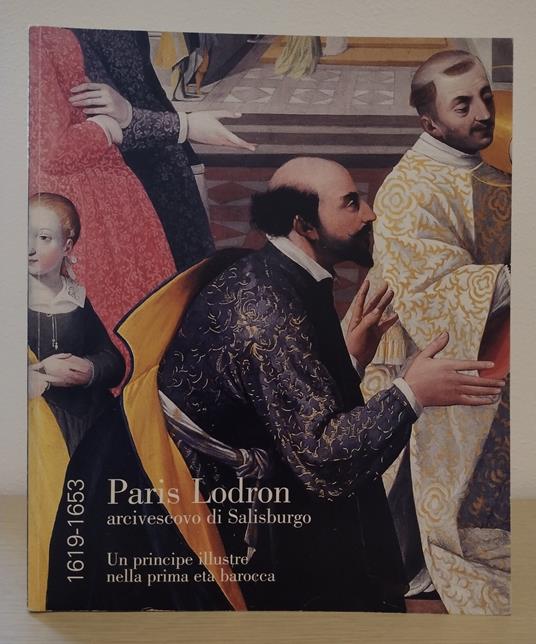 Paris Lodron arcivescovo di Salisburgo: Un principe illustre nella prima età barocca - Domizio Cattoi - copertina