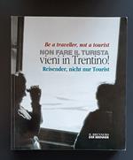 Non fare il turista: vieni in Trentino! - Be a traveller: not a tourist! - Reisender, nicht nur Tourist!