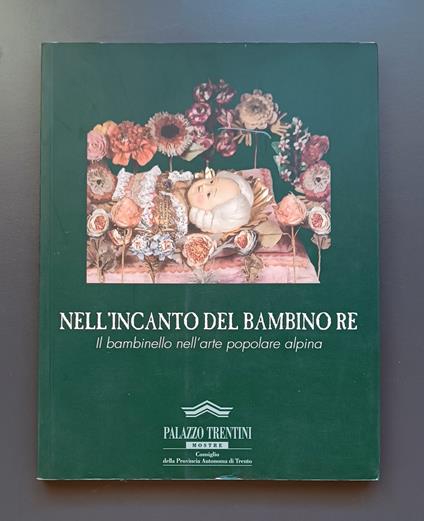 Nell'incanto del Bambino re: rappresentazione del Bambino Gesù nelle forme dell'arte popolare alpina - Katia De Carli - copertina
