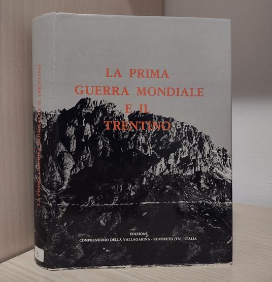 La prima guerra mondiale e il Trentino: Convegno Internazionale promosso dal Comprensorio della Vallagarina, Rovereto 25-29 giugno 1978 - Sergio Benvenuti - copertina