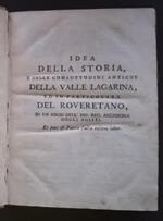 Idea della storia, e delle consuetudini antiche della valle Lagarina, ed in particolare del Roveretano, di un socio dell'imp. reg. Accademia degli agiati