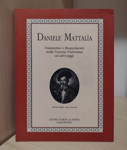 Daniele Mattalìa: Umanesimo e Rinascimento nella Venezia Tridentina e altri saggi - Umberto Mattalìa - copertina
