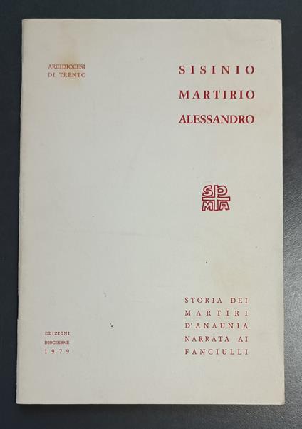 Sisinio, Martirio, Alessandro: storia dei martiri d'Anaunia narrata ai fanciulli - Alessandro Gottardi - copertina