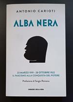 Alba nera: 23 marzo 1919-28 ottobre 1922. Il fascismo alla conquista del potere