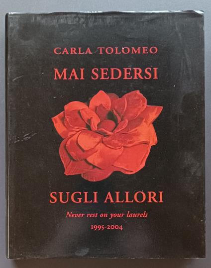 Mai sedersi sugli allori: never rest on your laurels: 1995-2004 - Carla Tolomeo - copertina