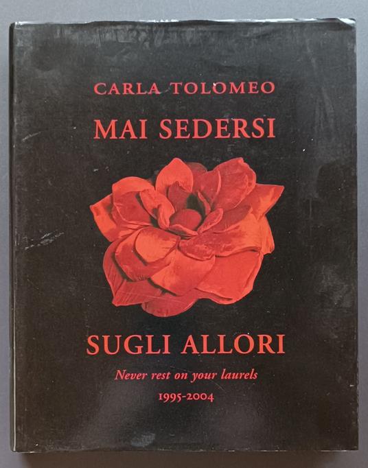 Mai sedersi sugli allori: never rest on your laurels: 1995-2004 - Carla Tolomeo - copertina