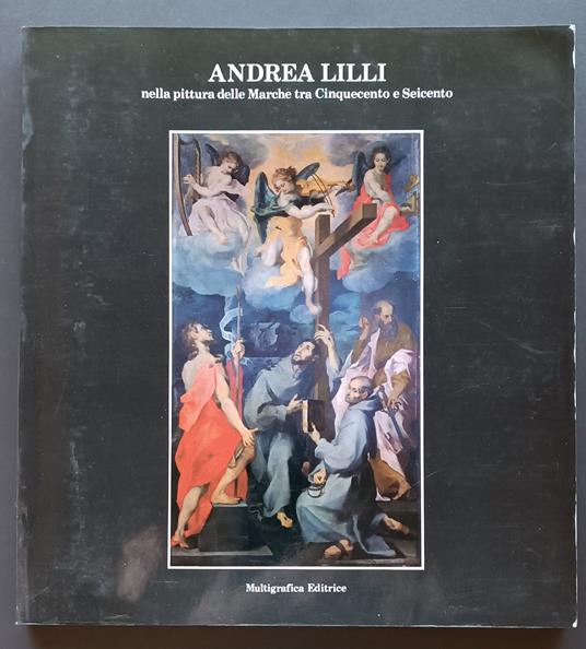 Andrea Lilli nella pittura delle Marche tra Cinquecento e Seicento: Pinacoteca civica Francesco Podesti, Ancona, 14 luglio-13 ottobre 1985 - copertina