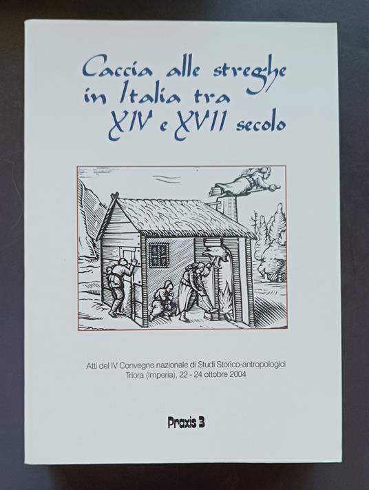 Caccia alle streghe in Italia tra XIV e XVII secolo: atti del V. Convegno nazionale di studi storico-antropologici: Triora (Imperia), 22-24 ottobre 2004 - Convegno nazionale di studi storico-antropologici - copertina