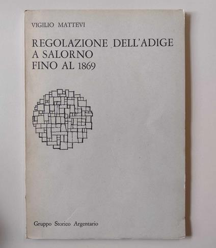 Regolazione dell'Adige a Salorno fino al 1869 - Vigilio Mattevi - copertina