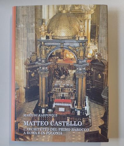 Matteo Castello: L'architetto del primo Barocco a Roma e in Polonia - Mariusz Karpowicz - copertina
