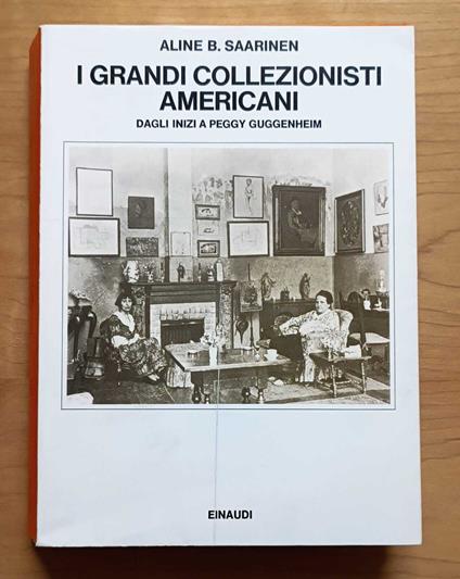I grandi collezionisti americani: dagli inizi a Peggy Guggenheim - Aline B. Saarinen - copertina