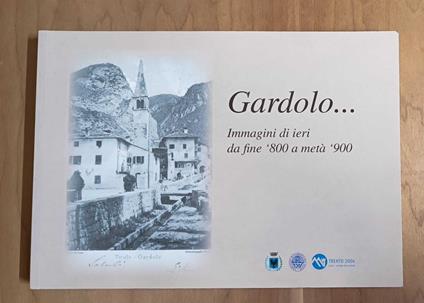 Gardolo... immagini di ieri da fine '800 a metà '900 = Gardolo... Bilder von gestern vom Ende des neunzehnten bis Mitte des zwanzigsten Jahrhunderts - copertina