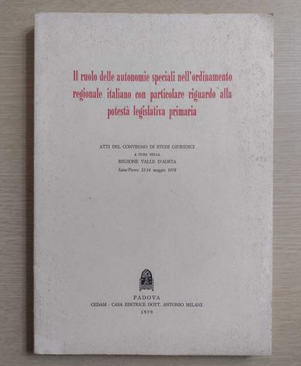 Il ruolo delle autonomie speciali nell'ordinamento regionale italiano con particolare riguardo alla potesta legislativa primaria: Atti del Convegno di Studi Giuridici a cura della Regione Valle d'Aosta: Saint-Pierre, 12-14 maggio 1978 - copertina