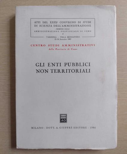 Gli enti pubblici non territoriali: Atti del XXIX Convegno di Studi di Scienza dell'amministrazione promosso dalla Amministrazione provinciale di Como (Varenna, Villa Monastero, 22-24 settembre 1983) - copertina