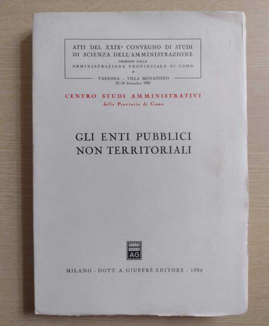 Gli enti pubblici non territoriali: Atti del XXIX Convegno di Studi di Scienza dell'amministrazione promosso dalla Amministrazione provinciale di Como (Varenna, Villa Monastero, 22-24 settembre 1983) - copertina