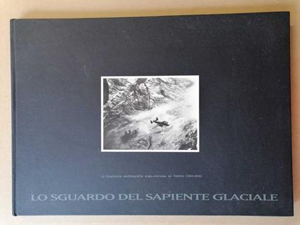 Lo sguardo del sapiente glaciale: la ricognizione aerofotografica anglo-americana sul Trentino (1943-1945) - copertina