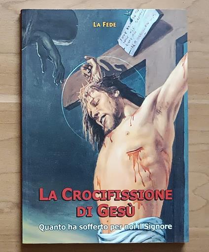 La crocifissione di Gesù: Quanto ha sofferto per noi il Signore - copertina