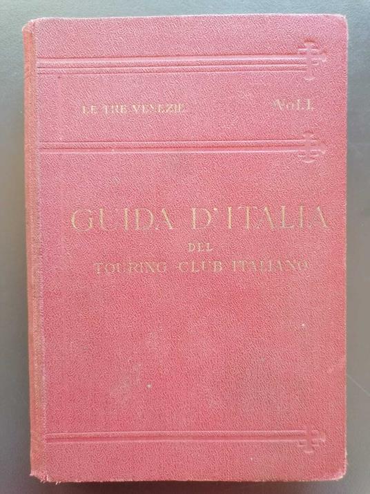 Le Tre Venezie. Vol. 1 1925: con 9 carte geografiche, 7 piante di città, 4 piante di edifici - copertina