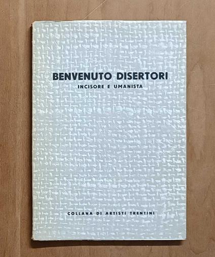 Benvenuto Disertori (Peregrinus de Tridento) incisore e umanista - Benvenuto Disertori - copertina