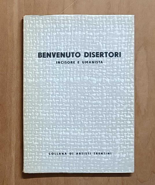Benvenuto Disertori (Peregrinus de Tridento) incisore e umanista - Benvenuto Disertori - copertina