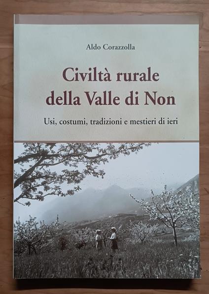 Civiltà rurale della Valle di Non: Usi, costumi, tradizioni e mestieri di ieri - Aldo Corazzolla - copertina