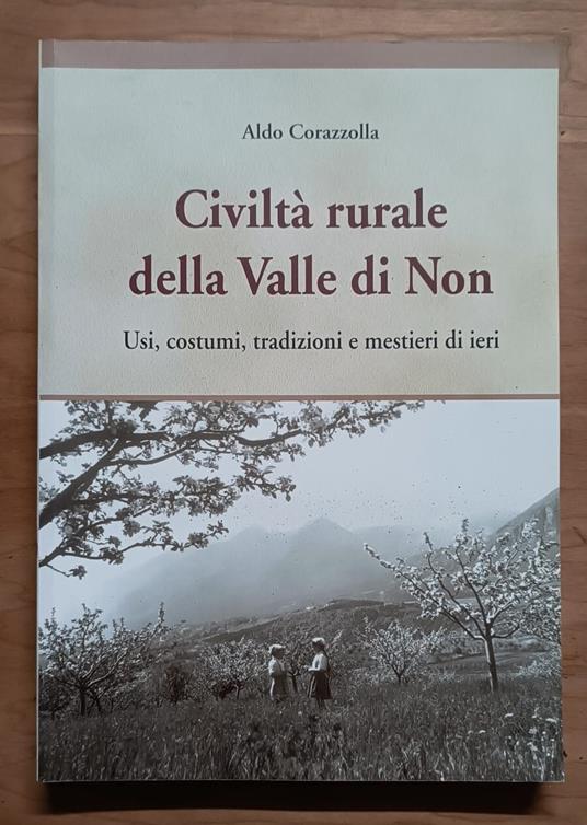 Civiltà rurale della Valle di Non: Usi, costumi, tradizioni e mestieri di ieri - Aldo Corazzolla - copertina