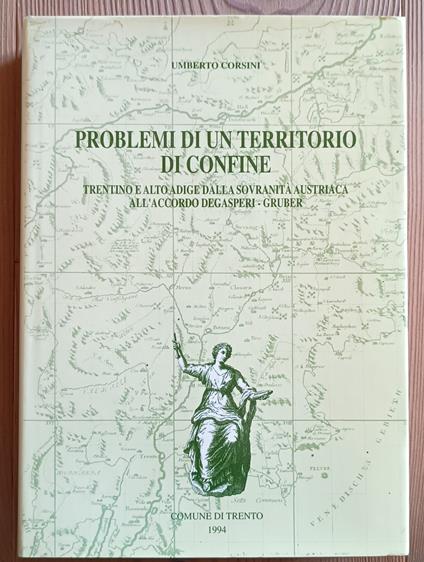 Problemi di un territorio di confine: Trentino e Alto Adige dalla sovranità austriaca all'accordo Degasperi-Gruber - Umberto Corsini - copertina