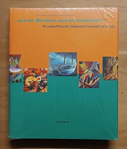 ...auch wir Maschinen, auch wir mechanisiert!...: die zweite Phase des italienischen Futurismus, 1915-1945 - Maurizio Scudiero - copertina