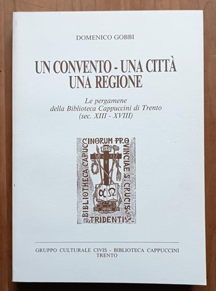 Un convento, una città, una regione : le pergamene della Biblioteca Cappuccini di Trento: sec. XIII-XVIII - Domenico Gobbi - copertina