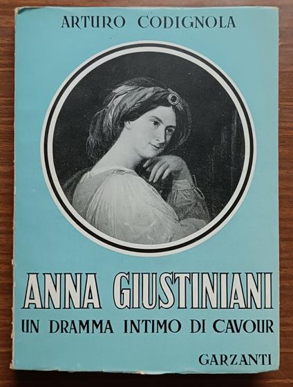 Anna Giustiniani: un dramma intimo di Cavour - Arturo Codignola - copertina