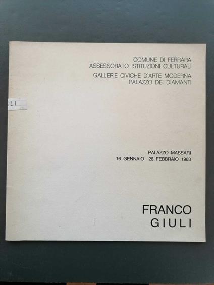 Franco Giuli: Palazzo Massari, 16 gennaio-28 febbraio 1983 - copertina