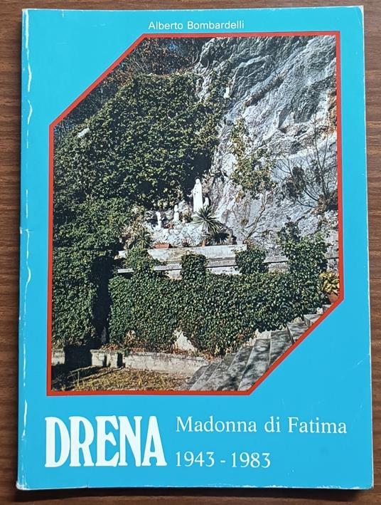 Da quarant'anni Drena ha la sua Fatima in miniatura: 1943-1983. (Da un paesaggio brullo in un luogo impervio un giardino a Maria) - copertina