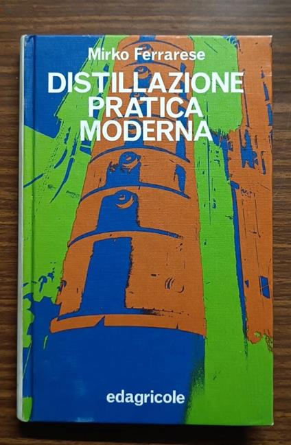 Distillazione pratica moderna. Processi ed impianti nella industria dell'alcool - copertina