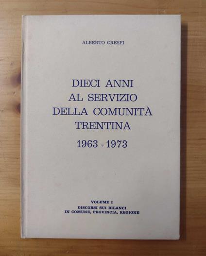 Dieci anni al servizio della comunità trentina 1963-1973. Volume I: Discorsi sui bilanci in Comune, Provincia, Regione - copertina