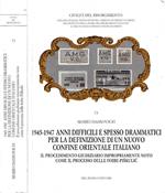 1945/-1947 Anni difficili e spesso drammatici per la definizione di un nuovo confine orientale italiano. Il procedimento giudiziario impropriamente noto come 