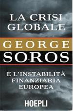 La crisi globale e l'instabilità finanziaria europea George Soros Hoepli