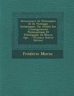 Dictionnaire de Philosophie Et de Theologie Scolastiques, Ou, Etudes Sur L'Enseignement Philosophique Et Theologique Au Moyen Age... - Primary Source