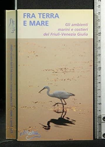 Fra Terra E Mare( Gli Ambienti Marini E Costieri Del Friuli Venezia Giulia) - copertina